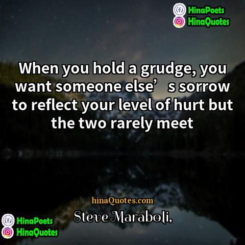 Steve Maraboli Quotes | When you hold a grudge, you want